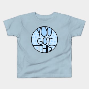 You Got This Motivational And Encouraging Baby Blue Quote Kids T-Shirt